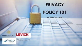 PRIVACY
POLICY 101
October 20th, 2020
 