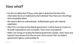 Now what?
• If in fact we define that “Privacy is the right to determine the fate of the
information tied to an individual...