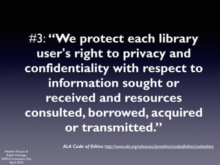 Heather Braum &
Robin Hastings,
NEKLS Innovation Day
April 2016
#3: “We protect each library
user's right to privacy and
c...