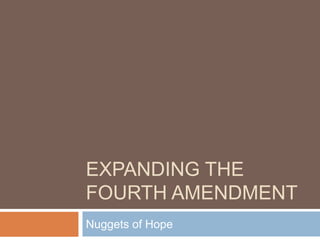 EXPANDING THE
FOURTH AMENDMENT
Nuggets of Hope
 