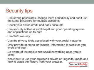 Security tips
• Use strong passwords, change them periodically and don’t use
 the same password for multiple accounts
• Ch...