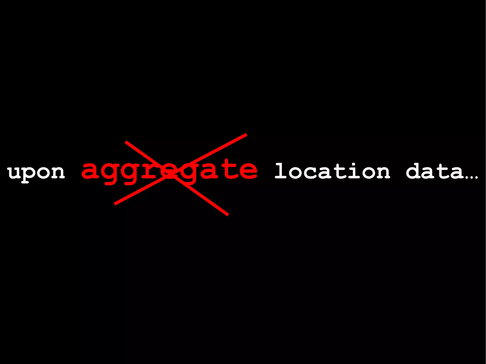 upon  aggregate  location data…   