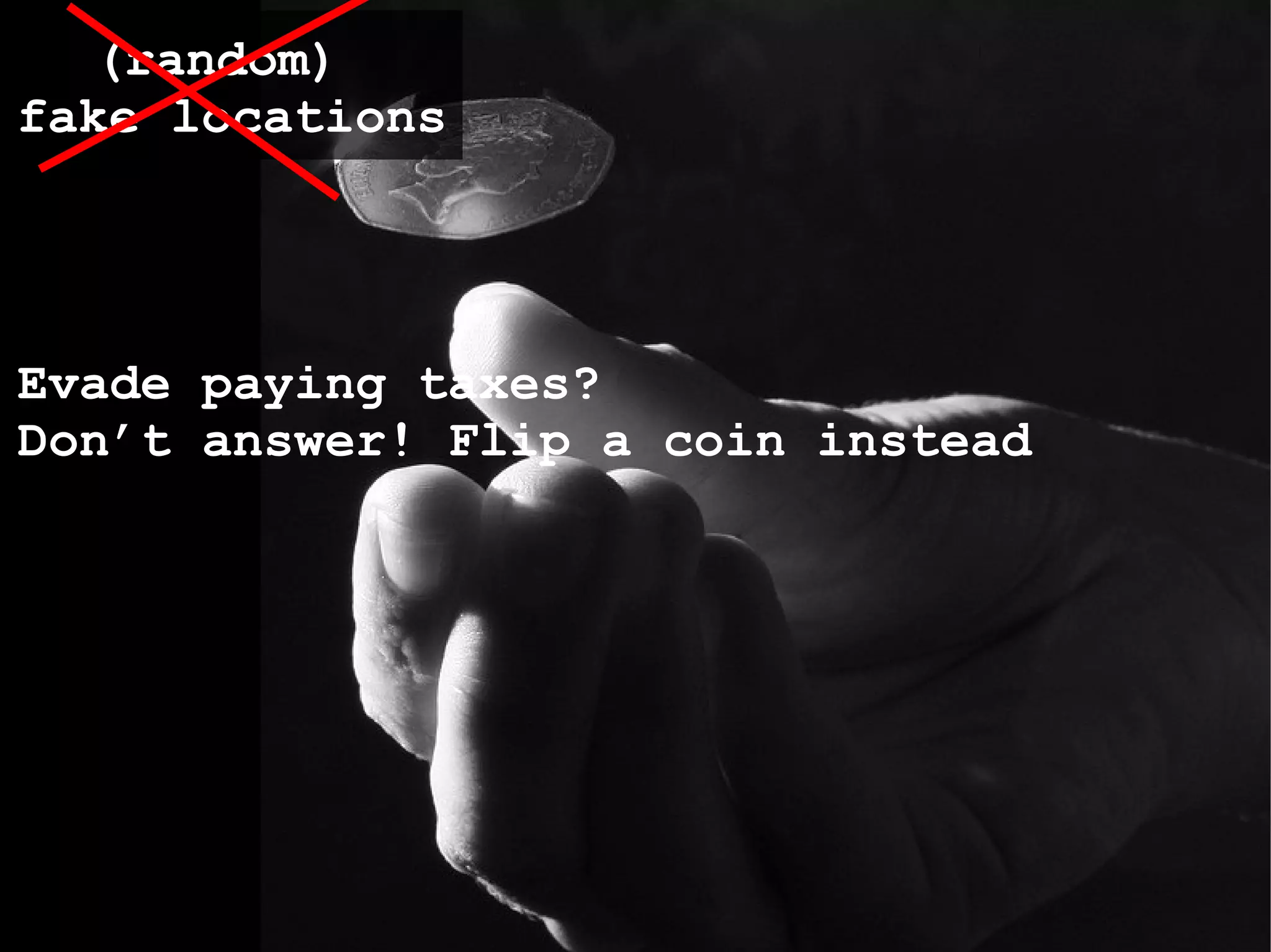 (random)  fake locations Evade paying taxes? Don’t answer! Flip a coin instead 