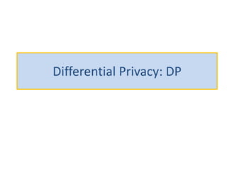 Differential Privacy: DP
 