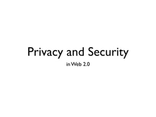 Privacy and Security
       in Web 2.0
 