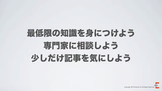 最低限の知識を身につけよう
  専門家に相談しよう
少しだけ記事を気にしよう


           Copyright 2012 Evoluzio Inc. All Rights Reserved.
 