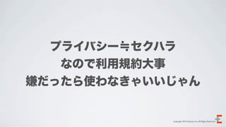 プライバシー≒セクハラ
   なので利用規約大事
嫌だったら使わなきゃいいじゃん


            Copyright 2012 Evoluzio Inc. All Rights Reserved.
 