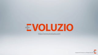http://www.evoluzio.com




                          Copyright 2012 Evoluzio Inc. All Rights Reserved.
 