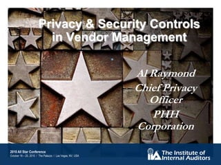 Privacy & Security Controls in Vendor Management Al Raymond Chief Privacy Officer  PHH Corporation 