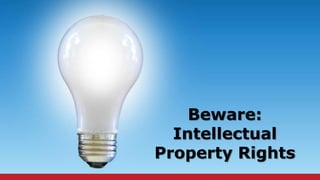 Beware: 
Intellectual 
Property Rights 
 