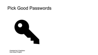 Pick Good Passwords
 