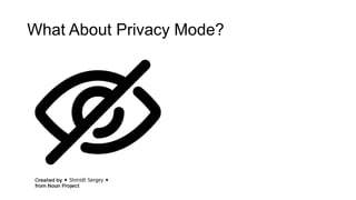 What About Privacy Mode?
 