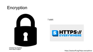 Encryption
I use:
https://www.eff.org/https-everywhere
 