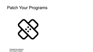 Patch Your Programs
 