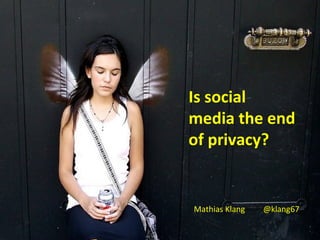 Is social
media the end
of privacy?
Mathias Klang @klang67
 