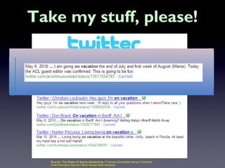 Take my stuff, please!




   Source: The Risks of S oci al Networking IT Security Roundtable Harvard Townsend
   Chief Information Security Officer Kansas State University
 