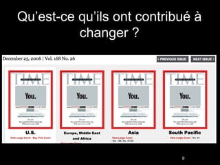 Qu’est-ce qu’ils ont contribué à
          changer ?




                            9
 