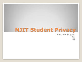 NJIT Student Privacy Matthew Bogusz AM BP 