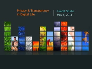 Privacy & Transparency in Digital Life Firecat Studio May 6, 2011 