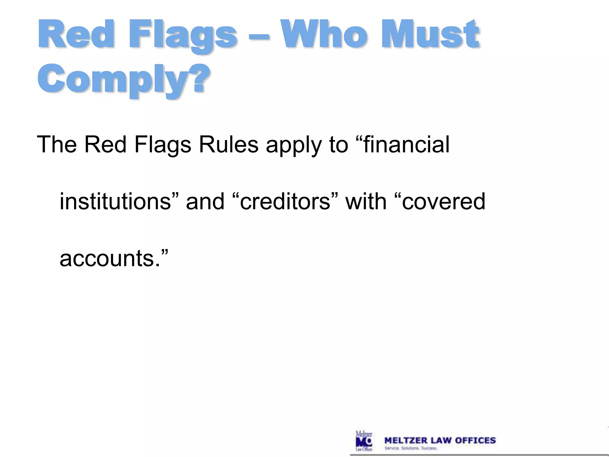 Red Flags – Who Must Comply?The Red Flags Rules apply to “financial institutions” and “creditors” with “covered accounts.”