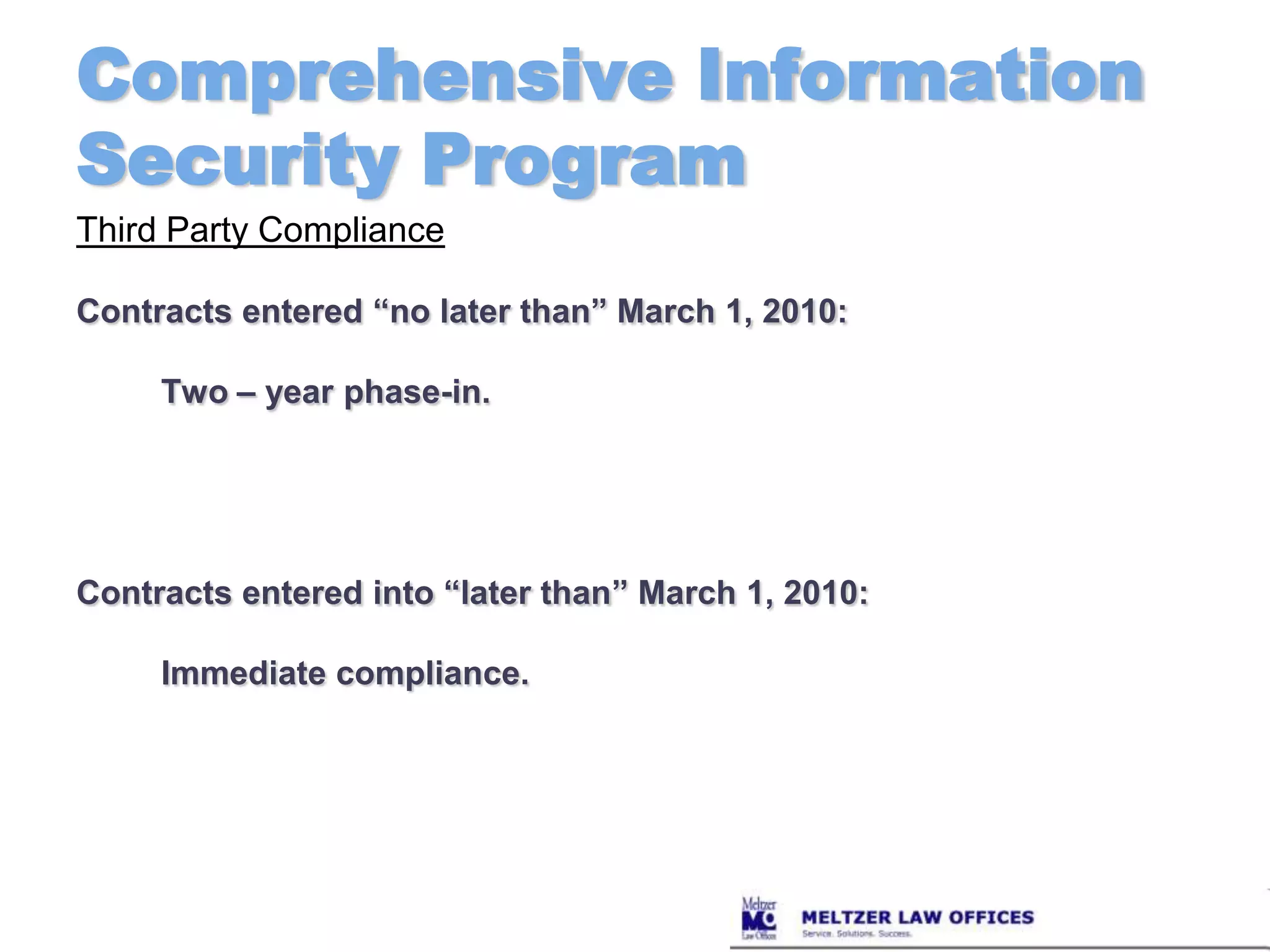Comprehensive Information Security ProgramThird Party ComplianceContracts entered “no later than” March 1, 2010:	Two – year phase-in.Contracts entered into “later than” March 1, 2010:	Immediate compliance.