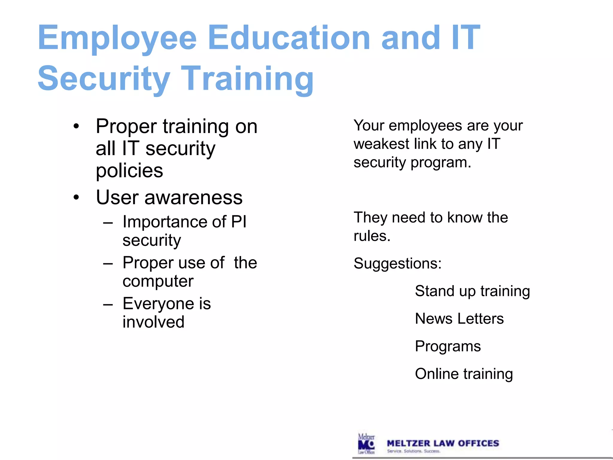 Laptop and Mobile Device EncryptionEncryption of PI stored on laptopsApplies regardless of laptop locationEncryption of PI stored on “mobile” devicesDoes incoming email become a problem?This applies only if you have data in motion of personal information.Email is clear text.  So anyone can read any ones email on the internet.