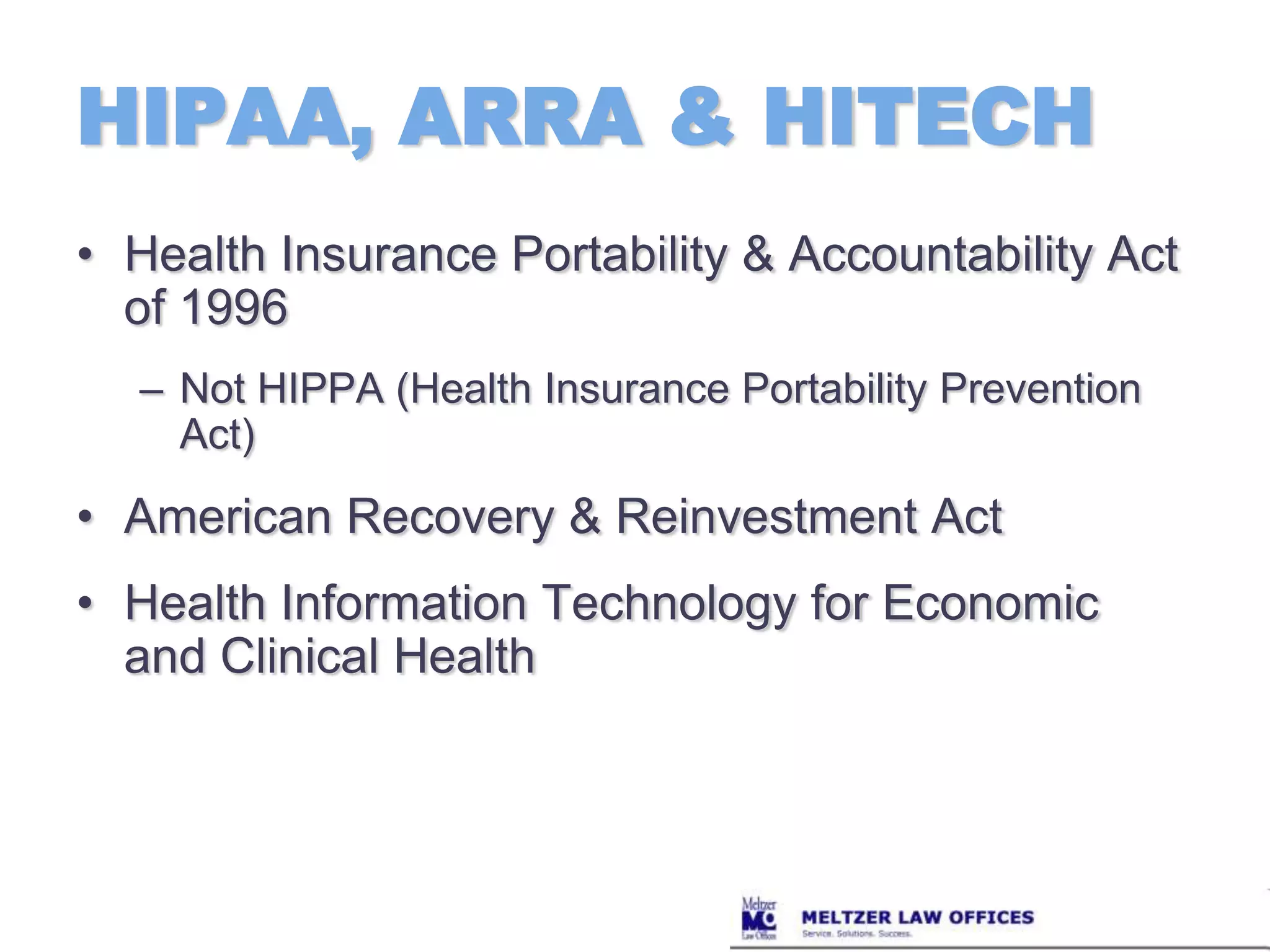 HIPAA, ARRA & HITECHHealth Insurance Portability & Accountability Act of 1996Not HIPPA (Health Insurance Portability Prevention Act)American Recovery & Reinvestment ActHealth Information Technology for Economic and Clinical Health