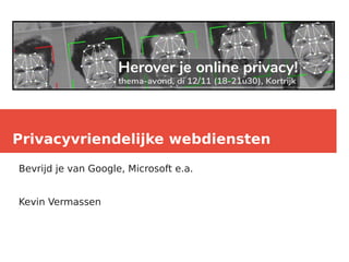 Privacyvriendelijke webdiensten
Bevrijd je van Google, Microsoft e.a.
Kevin Vermassen
 