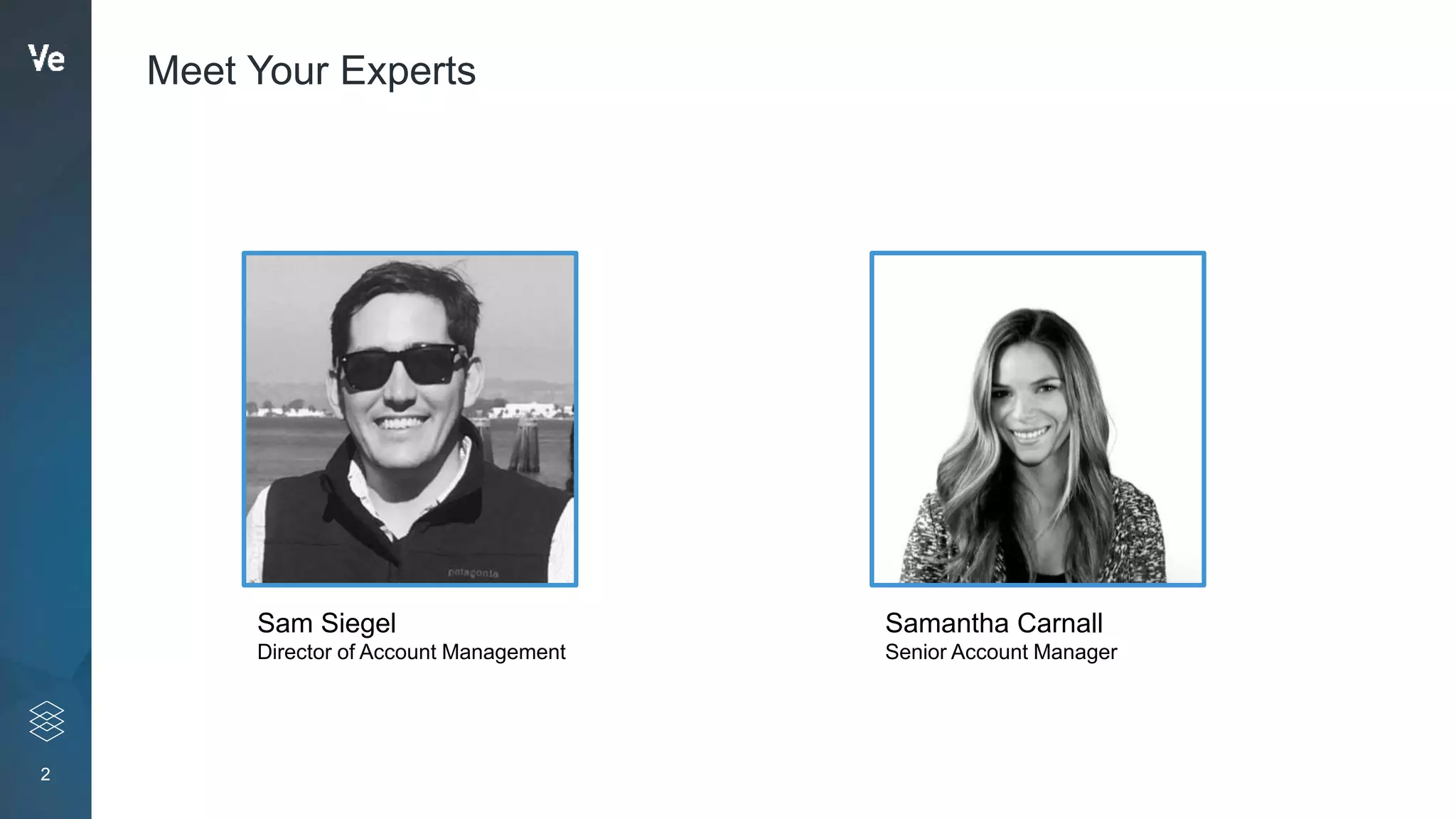 2
Meet Your Experts
Sam Siegel
Director of Account Management
Samantha Carnall
Senior Account Manager
 