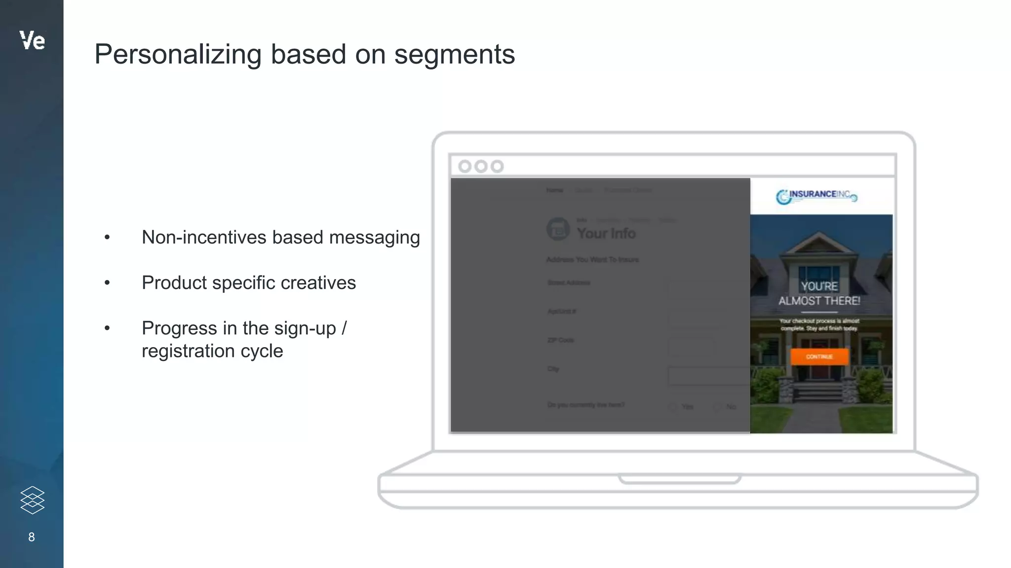 8
Personalizing based on segments
• Non-incentives based messaging
• Product specific creatives
• Progress in the sign-up /
registration cycle
 