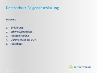 Agenda:
1. Einführung
2. Schwellwertanalyse
3. Risikoeinstufung
4. Durchführung der DSFA
5. Praxistipps
©2022 Privacy Xperts
Datenschutz-Folgenabschätzung
 