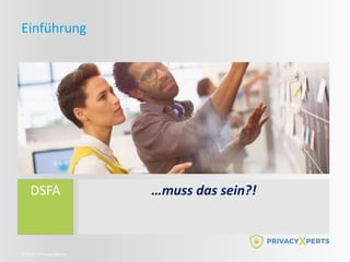 ©2022 Privacy Xperts
Einführung
DSFA …muss das sein?!
 