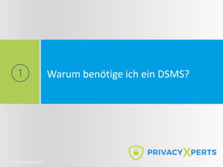 Warum benötige ich ein DSMS?
©2021 Privacy Xperts
 