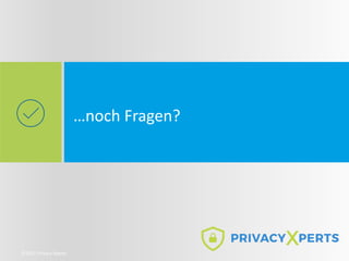 …noch Fragen?
©2021 Privacy Xperts
 