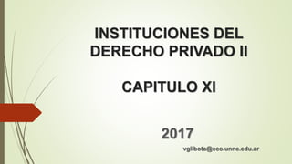 INSTITUCIONES DEL
DERECHO PRIVADO II
CAPITULO XI
2017
vglibota@eco.unne.edu.ar
 