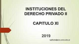 INSTITUCIONES DEL
DERECHO PRIVADO II
CAPITULO XI
2019
vglibota@eco.unne.edu.ar
 