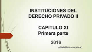 INSTITUCIONES DEL
DERECHO PRIVADO II
CAPITULO XI
Primera parte
2016
vglibota@eco.unne.edu.ar
 