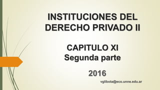 INSTITUCIONES DEL
DERECHO PRIVADO II
CAPITULO XI
Segunda parte
2016
vglibota@eco.unne.edu.ar
 