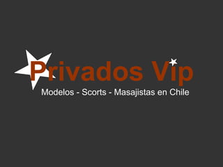 Privados Vip
Modelos - Scorts - Masajistas en Chile
 