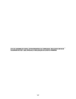 ATA DA ASSEMBLEIA GERAL EXTRAORDINÁRIA DA COMPANHIA, REALIZADA EM 08 DE
FEVEREIRO DE 2021, QUE APROVOU A REALIZAÇÃO DA OFERTA PRIMÁRIA
127
 