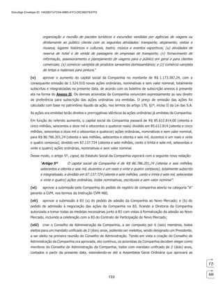 SP - 29699078v11
(“B3”) denominado Novo Mercado (“Novo Mercado”), e (b) o pedido de admissão à negociação das ações
da Companhia na B3; (viii) criação do Conselho de Administração da Companhia e eleição de seus
membros; (ix) criação da Diretoria da Companhia; (x) aprovação do Estatuto Social que irá reger a
Companhia; (xi) fixação do limite máximo da remuneração anual dos administradores; (xii) escolha dos
jornais onde passarão a ser realizadas as publicações exigidas pela legislação aplicável; (xiii) realização
de oferta pública de distribuição primária e secundária de ações ordinárias de emissão da Companhia
(“Ações” e “Oferta”, respectivamente); (xiv) a autorização para que o Conselho de Administração da
Companhia aprove todos os termos e condições da Oferta, incluindo, mas não se limitando, poderes para
(a) deliberar sobre o aumento de capital social, dentro do capital autorizado, a ser realizado no contexto
da Oferta; (b) fixar o preço de emissão das Ações; (c) aprovar o Prospecto Definitivo de Oferta Pública de
Distribuição Primária e Secundária de Ações da Companhia (“Prospecto”); (d) celebrar todos os contratos
e atos relacionados à Oferta; e (e) definir a destinação dos recursos líquidos obtidos pela Companhia por
meio da Oferta; (xv) aprovação do plano de opção de compra de ações da Companhia; e (xvi) a
autorização à Diretoria e ao Conselho de Administração da Companhia, conforme o caso, a praticar todos
os atos necessários à implementação das deliberações ora tomadas.
Deliberações: Após exame e discussão, foram tomadas as seguintes deliberações, por unanimidade de
votos e sem ressalvas:
(i) transformar o tipo societário da Sociedade, na forma dos artigos 1.113 a 1.115 do Código Civil e
do artigo 220 da Lei das S.A., de sociedade empresária limitada em sociedade por ações, sendo que a
sociedade passa, portanto a ser referida como “Companhia”, e seus sócios passam a ser referidos como
“acionistas”, sem solução de continuidade dos negócios sociais ou modificação dos direitos de seus
eventuais credores, nem alteração de sua personalidade jurídica, mantendo-se inalterados os acionistas, o
patrimônio e o capital social;
(ii) converter as 85.612.814 (oitenta e cinco milhões, seiscentas e doze mil, oitocentas e quatorze)
quotas, totalmente subscritas e integralizadas, com valor nominal de R$ 1,00 (um real) cada, em que se
divide o capital social da Companhia, em igual número de ações ordinárias, todas nominativas e sem valor
nominal, à razão de 1 (uma) ação ordinária para cada 1 (uma) quota, de modo que o capital social da
Companhia, no valor de R$ 85.612.814,00 (oitenta e cinco milhões, seiscentos e doze mil, oitocentos e
quatorze reais), totalmente subscrito e integralizado em moeda corrente nacional, passará a ser dividido
em 85.612.814 (oitenta e cinco milhões, seiscentas e doze mil, oitocentas e quatorze) ações ordinárias,
todas nominativas e sem valor nominal, totalmente subscritas e integralizadas pelos acionistas em
substituição às quotas por eles anteriormente detidas, na forma do Boletim de Subscrição que integra a
presente como Anexo I à presente ata.
A totalidade das ações de emissão da Companhia, livres e desembaraçadas de quaisquer ônus,
são, neste ato, distribuídas entre os atuais acionistas da Companhia na mesma proporção da participação
que estes detinham no capital social da Companhia, quando o seu tipo societário era sociedade empresária
limitada, conforme o quadro abaixo.

	 