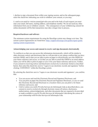SP - 29699078v11
Artigo 13. O Conselho de Administração realizará reuniões ordinárias, 4 (quatro) vezes por ano, ao
final de cada trimestre, e extraordinárias sempre que os interesses sociais o exigirem, mediante convocação
(i) de seu Presidente ou, um conselheiro por ele nomeado como procurador, inclusive nos casos de
ausência e/ou impedimento deste, (ii) por 2 (dois) conselheiros em conjunto, em ambos os casos observado
o prazo mínimo de antecedência de 3 (três) dias, e com apresentação da pauta dos assuntos a serem
tratados, ressalvados os casos de urgência, nos quais as reuniões do Conselho de Administração poderão
ser convocadas exclusivamente por seu Presidente sem a observância do prazo acima, desde que
inequivocamente cientes todos os demais integrantes do Conselho. As convocações poderão ser feitas por
carta com aviso de recebimento ou por qualquer outro meio, eletrônico ou não, que permita a comprovação
de recebimento.
Parágrafo 1 - Das reuniões será lavrada ata em livro próprio, a qual será publicada nas hipóteses
previstas em lei e na regulamentação aplicável.
Parágrafo 2 - Independentemente das formalidades previstas neste Artigo, será considerada regular a
reunião a que comparecerem todos os Conselheiros.
Artigo 14. As reuniões do Conselho de Administração serão instaladas em primeira convocação com
a presença da maioria dos seus membros e, em segunda convocação, por qualquer número.
Parágrafo 1 - Os conselheiros poderão participar e votar (inclusive antecipadamente) à distância, por
meio de telefone, videoconferência, e-mail ou qualquer outro meio eletrônico, nos termos do Regimento
Interno do Conselho de Administração. O conselheiro que assim participar será considerado presente em
referida reunião. Qualquer conselheiro poderá indicar outro conselheiro para representá-lo em uma
reunião, via procuração.
Parágrafo 2 - Uma vez instaladas, as reuniões do Conselho de Administração serão presididas pelo
Presidente do Conselho de Administração, ou, em sua ausência, por outro conselheiro indicado por escrito
pelo Presidente do Conselho de Administração. O presidente da reunião convidará um dos presentes para
secretariar os trabalhos.
Parágrafo 3 - As deliberações do Conselho de Administração serão tomadas por maioria absoluta dos
seus membros.
Parágrafo 4 - Em caso de empate, a decisão caberá ao Presidente do Conselho de Administração.
Artigo 15. Os Conselheiros deverão abster-se de intervir e votar nas deliberações relacionadas a
assuntos sobre os quais tenham ou representem interesse conflitante com a Companhia, devendo respeitar
as regras relativas a conflito de interesse estabelecidas na Lei das Sociedades por Ações.
Artigo 16. O Conselho de Administração, além dos poderes previstos em lei e neste Estatuto, terá
ainda as seguintes atribuições:
(a) fixar a orientação geral dos negócios, inclusive aprovando plano de negócios, política de
investimentos, avaliação da governança e da remuneração da Companhia;
(b) eleger e destituir os diretores da Companhia;
(c) fiscalizar a gestão dos Diretores, examinando, a qualquer tempo, os livros e papéis da Companhia,
solicitar informações sobre contratos celebrados ou em via de celebração, e sobre quaisquer outros
atos;
(d) estabelecer a remuneração individual dos administradores, observado o disposto no Artigo 10 do
presente Estatuto;
(e) deliberar sobre qualquer aumento do capital social da Companhia ou emissão de ações ou de títulos
conversíveis ou permutáveis por ações, dentro do capital autorizado, conforme Artigo 6º deste
Estatuto Social;
(f) deliberar sobre a emissão de debêntures simples, não conversíveis em ações, commercial papers,

	 
