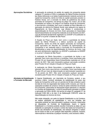 29
Aprovações Societárias A aprovação do protocolo do pedido de registro de companhia aberta
categoria “A” perante a CVM e a realização da Oferta Primária (incluindo
[as Ações Adicionais e as Ações Suplementares]) mediante aumento de
capital da Companhia, dentro do limite do capital autorizado previsto no
Estatuto Social, com a exclusão do direito de preferência dos atuais
acionistas da Companhia, nos termos do artigo 172, inciso I, da Lei das
Sociedades por Ações e do artigo 6º do Estatuto Social da Companhia,
e seus termos e condições, bem como a adesão ao Novo Mercado e a
aprovação da reforma do Estatuto Social, para adequá-lo às regras do
Regulamento do Novo Mercado, cuja eficácia é condicionada à
disponibilização do Anúncio de Início, foram aprovadas em Assembleia
Geral Extraordinária da Companhia realizada em 8 de fevereiro de 2021,
cuja ata [foi/será] devidamente registrada na JUCESP e foi publicada no
DOESP e no jornal “o Estado de São Paulo”.
A fixação do Preço por Ação, bem como a quantidade de Ações
objeto da Oferta Primária e o efetivo aumento de capital da
Companhia, dentro do limite de capital autorizado da Companhia,
serão aprovados em Reunião do Conselho de Administração da
Companhia a ser realizada após a conclusão do Procedimento de
Bookbuilding e antes da disponibilização do Anúncio de Início, cuja
ata será devidamente registrada na JUCESP e publicada no DOESP
e no jornal “o Estado de São Paulo”.
A realização da Oferta Secundária, a quantidade de Ações a ser
alienada, bem como seus termos e condições, foram aprovadas pela
Privalia VA em Assembleia Geral Extraordinária realizada em 22 de
janeiro de 2021. Não será necessária qualquer aprovação societária
pela Privalia VA em relação à fixação do Preço por Ação.
A realização da Oferta Secundária, a quantidade de Ações a ser
alienada, bem como seus termos e condições, foram aprovadas pela
Privalia VD por meio de determinação do administrador expedida em
18 de janeiro de 2021. Não será necessária qualquer aprovação
societária pela Privalia VD em relação à fixação do Preço por Ação.
Atividade de Estabilização
e Formador de Mercado
O Agente Estabilizador, por intermédio da Corretora, poderá, a seu
exclusivo critério, conduzir atividades de estabilização do preço das
Ações da Companhia na B3, por um período de 30 dias contados a partir
da data de início da negociação das Ações na B3, inclusive, por meio de
operações bursáteis de compra e venda de ações ordinárias de emissão
da Companhia, observadas as disposições legais aplicáveis e o disposto
no Contrato de Estabilização, o qual foi previamente submetido à análise
e aprovação da CVM e da B3, nos termos do artigo 23, parágrafo 3º, da
Instrução CVM 400 e do item II da Deliberação CVM 476, antes da
disponibilização do Anúncio de Início.
Não existe obrigação, por parte do Agente Estabilizador ou da Corretora,
de realizar operações de estabilização e, uma vez iniciadas, tais
operações poderão ser descontinuadas a qualquer momento, observadas
as disposições do Contrato de Estabilização. Assim, o Agente
Estabilizador e a Corretora poderão escolher livremente as datas em que
realizarão as operações de compra e venda das Ações da Companhia no
âmbito das atividades de estabilização, não estando obrigados a realizá-
las em todos os dias ou em qualquer data específica, podendo, inclusive,
interrompê-las e retomá-las a qualquer momento, a seu exclusivo critério.
 