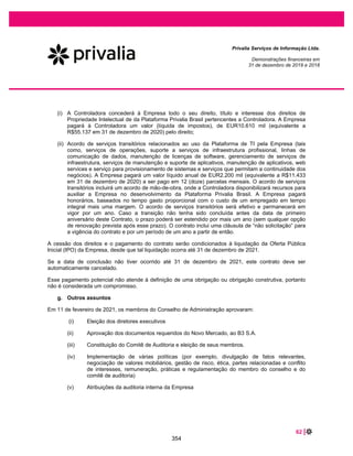 15 |
Privalia Serviços de Informação Ltda.
Demonstrações financeiras em
31 de dezembro de 2019 e 2018
Portanto, as demonstrações financeiras da Empresa foram preparadas assumindo o pressuposto de
continuidade operacional da Empresa.
3 MOEDA FUNCIONAL E MOEDA DE APRESENTAÇÃO
Essas demonstrações financeiras são apresentadas em Real, que é a moeda funcional e de
apresentação da Empresa. Todas as informações financeiras apresentadas em Real foram arredondadas
para o milhar mais próximo, exceto quando indicado de outra forma.
4 USO DE E JULGAMENTOS
Na preparação destas demonstrações financeiras, a Administração utilizou julgamentos e estimativas que
afetam a aplicação das políticas contábeis da Empresa e os valores reportados dos ativos, passivos,
receitas e despesas. Os resultados reais podem divergir dessas estimativas.
As estimativas e premissas são revisadas de forma contínua. As revisões das estimativas são
reconhecidas prospectivamente.
a. Incertezas sobre premissas e estimativas
As informações sobre as incertezas relacionadas às premissas e estimativas em 31 de dezembro de
2019 que possuem um risco significativo de resultar em um ajuste material nos saldos contábeis de ativos
e passivos no próximo ano fiscal estão incluídas nas seguintes notas explicativas:
x Nota 7.4 - reconhecimento e mensuração da provisão para perdas de estoque: o cálculo do valor
líquido realizável leva em consideração as características específicas de cada categoria do estoque,
como a data de vencimento, indicadores de giro lento de estoque, entre outros.
x Note 7.13 - reconhecimento e mensuração de devoluções: o cálculo leva em consideração as
devoluções esperadas, que são estimadas com base em dados históricos.
x Nota 20 - reconhecimento e mensuração de provisões e contingências: a Empresa faz parte em
diversas ações judiciais e processos administrativos conforme descrito na nota explicativa 20. São
registradas provisões para todas as contingências decorrentes de ações judiciais que podem ser
estimadas de forma confiável e é provável que seja necessária uma saída de recursos da entidade
capazes de gerar benefícios econômicos para quitar a obrigação. A avaliação provável inclui a
análise das evidências disponíveis, a hierarquia das leis, as decisões anteriores disponíveis, as
decisões mais recentes nos tribunais e sua relevância no ambiente jurídico e a avaliação dos
assessores jurídicos externos.
(i) Mensuração do valor justo
Uma série de políticas contábeis e divulgações da Empresa exigem a mensuração de valores justos,
tanto para ativos financeiros quanto não financeiros e passivos.
307
 