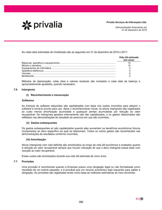47 |
Privalia Serviços de Informação Ltda.
Demonstrações financeiras em
31 de dezembro de 2019 e 2018
A Procuradoria-Geral da Fazenda Nacional (PGFN) emitiu uma moção de esclarecimento à decisão final
da RE #574.706, na qual foi solicitada uma análise mais aprofundada do método de cálculo. A decisão do
STF baseou-se no entendimento de que o ICMS não pode ser considerado parte da receita de uma
entidade, uma vez que o valor cobrado aos clientes é recolhido pelo fisco do Estado, em vez de
representar um aumento do capital do contribuinte. Portanto, o ICMS que deve ser excluído, é a parcela
do ICMS que foi originalmente incluída na formação de preços e, consequentemente, o declarado nas
notas fiscais emitidas aos clientes. Esse argumento também foi mencionado nos votos dos ministros,
incluindo o voto de liderança emitido pela ministra Carmen Lúcia.
Por outro lado, a Receita Federal publicou o COSIT #13/2018 (Pergunta e resposta para orientar os
contribuintes); limitando o valor do crédito ao ICMS efetivamente pago, em vez do valor destacado nas
notas fiscais de venda. Embora seja importante mencionar que: (i) Não é considerado legal do ponto de
vista hierárquico das leis, uma vez que se trata de uma comunicação unilateral publicada pela Receita
Federal brasileira sem efeitos vinculantes sobre os contribuintes, por apenas representar a posição oficial
da Receita Federal brasileira e (ii) o COSIT #13/2018 apresenta discussão divergente quando comparada
à decisão do STF, portanto seus efeitos são questionáveis.
Em 13 de novembro de 2019, a Empresa emitiu um mandado de segurança, contra a Receita Federal
brasileira, evitando e excluindo a aplicabilidade do COSIT pela Receita Federal nos nossos
procedimentos atuais (cálculo de crédito tributário com base no valor declarado da nota fiscal de vendas).
Com base nos fatos mencionados acima, a Administração da Empresa juntamente com seus assessores
jurídicos, entendem que o método de cálculo mais adequado leva em consideração o ICMS destacado
nas notas fiscais.
A Administração também considerou a orientação do CPC 25/IAS 37 sobre o reconhecimento de passivo,
e se existe uma provável saída do benefício econômico, e concluiu que:
x Não é provável que o Supremo Tribunal Federal mude sua decisão sobre a exclusão do ICMS das
bases do PIS e COFINS;
x Não é provável que o Supremo Tribunal Federal, ao abordar o método de cálculo na decisão final,
apresente o entendimento de que o ICMS destacado nas notas fiscais não é o valor que deve ser
excluído da base tributável da contribuição social; e
x Não é provável que o Supremo Tribunal Federal mude a data de vigência de sua decisão – (efeito de
ex nunc).
21 RECEITA DIFERIDA
2019
Corrigido
2018
Corrigido
1º de janeiro de
2018
Corrigido
Receita diferida (nota 7.13) ............................................... 34.033 35.617 26.444
A receita diferida é reconhecida como receita auferida nas demonstrações do resultado à medida que o
bem ou serviço é entregue ao cliente, a qual se espera que ocorra em aproximadamente 1 mês.
339
 