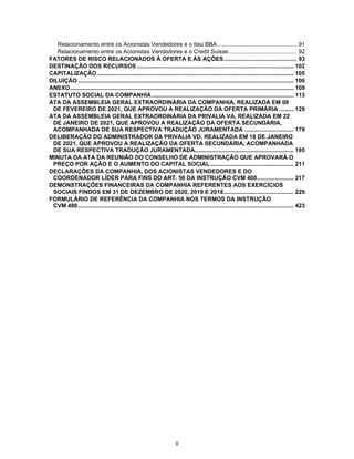 ii
Relacionamento entre os Acionistas Vendedores e o Itaú BBA.................................................. 91
Relacionamento entre os Acionistas Vendedores e o Credit Suisse........................................... 92
FATORES DE RISCO RELACIONADOS À OFERTA E ÀS AÇÕES.............................................. 93
DESTINAÇÃO DOS RECURSOS .................................................................................................. 102
CAPITALIZAÇÃO ........................................................................................................................... 105
DILUIÇÃO ....................................................................................................................................... 106
ANEXO............................................................................................................................................ 109
ESTATUTO SOCIAL DA COMPANHIA......................................................................................... 113
ATA DA ASSEMBLEIA GERAL EXTRAORDINÁRIA DA COMPANHIA, REALIZADA EM 08
DE FEVEREIRO DE 2021, QUE APROVOU A REALIZAÇÃO DA OFERTA PRIMÁRIA ......... 129
ATA DA ASSEMBLEIA GERAL EXTRAORDINÁRIA DA PRIVALIA VA, REALIZADA EM 22
DE JANEIRO DE 2021, QUE APROVOU A REALIZAÇÃO DA OFERTA SECUNDÁRIA,
ACOMPANHADA DE SUA RESPECTIVA TRADUÇÃO JURAMENTADA ............................... 179
DELIBERAÇÃO DO ADMINISTRADOR DA PRIVALIA VD, REALIZADA EM 18 DE JANEIRO
DE 2021, QUE APROVOU A REALIZAÇÃO DA OFERTA SECUNDÁRIA, ACOMPANHADA
DE SUA RESPECTIVA TRADUÇÃO JURAMENTADA.............................................................. 195
MINUTA DA ATA DA REUNIÃO DO CONSELHO DE ADMINISTRAÇÃO QUE APROVARÁ O
PREÇO POR AÇÃO E O AUMENTO DO CAPITAL SOCIAL .................................................... 211
DECLARAÇÕES DA COMPANHIA, DOS ACIONISTAS VENDEDORES E DO
COORDENADOR LÍDER PARA FINS DO ART. 56 DA INSTRUÇÃO CVM 400....................... 217
DEMONSTRAÇÕES FINANCEIRAS DA COMPANHIA REFERENTES AOS EXERCÍCIOS
SOCIAIS FINDOS EM 31 DE DEZEMBRO DE 2020, 2019 E 2018............................................ 229
FORMULÁRIO DE REFERÊNCIA DA COMPANHIA NOS TERMOS DA INSTRUÇÃO
CVM 480....................................................................................................................................... 423
 