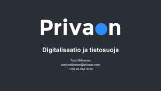 Digitalisaatio ja tietosuoja
Tomi Mikkonen
tomi.mikkonen@privaon.com
+358 40 864 3010
 