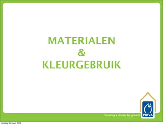 MATERIALEN
                             &
                        KLEURGEBRUIK



                                 Creating a climate for growth


dinsdag 30 maart 2010
 