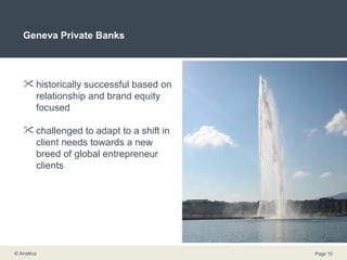 Geneva Private Banks historically successful based on relationship and brand equity focused challenged to adapt to a shift in client needs towards a new breed of global entrepreneur clients  