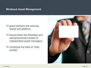Mirabaud Asset Management gives bankers the security, brand and platform leaves them the flexibility and entrepreneurial context of independent asset managers combines the best of “both worlds” 